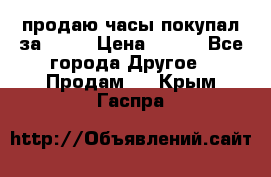 продаю часы покупал за 1500 › Цена ­ 500 - Все города Другое » Продам   . Крым,Гаспра